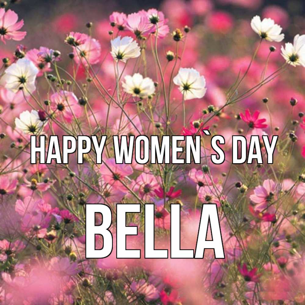 Greetings card с именем, Bella happy women`s day красиво 1 Greetings with text for free download 